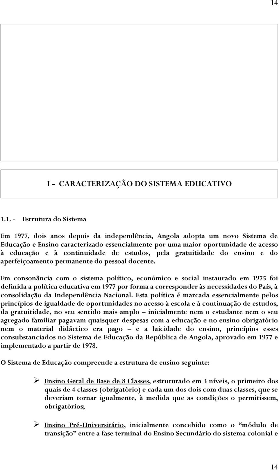 Em consonância com o sistema político, económico e social instaurado em 1975 foi definida a política educativa em 1977 por forma a corresponder às necessidades do País, à consolidação da