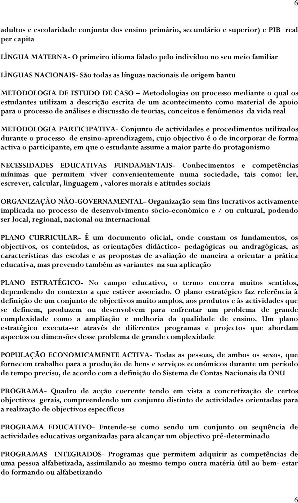 para o processo de análises e discussão de teorias, conceitos e fenómenos da vida real METODOLOGIA PARTICIPATIVA- Conjunto de actividades e procedimentos utilizados durante o processo de