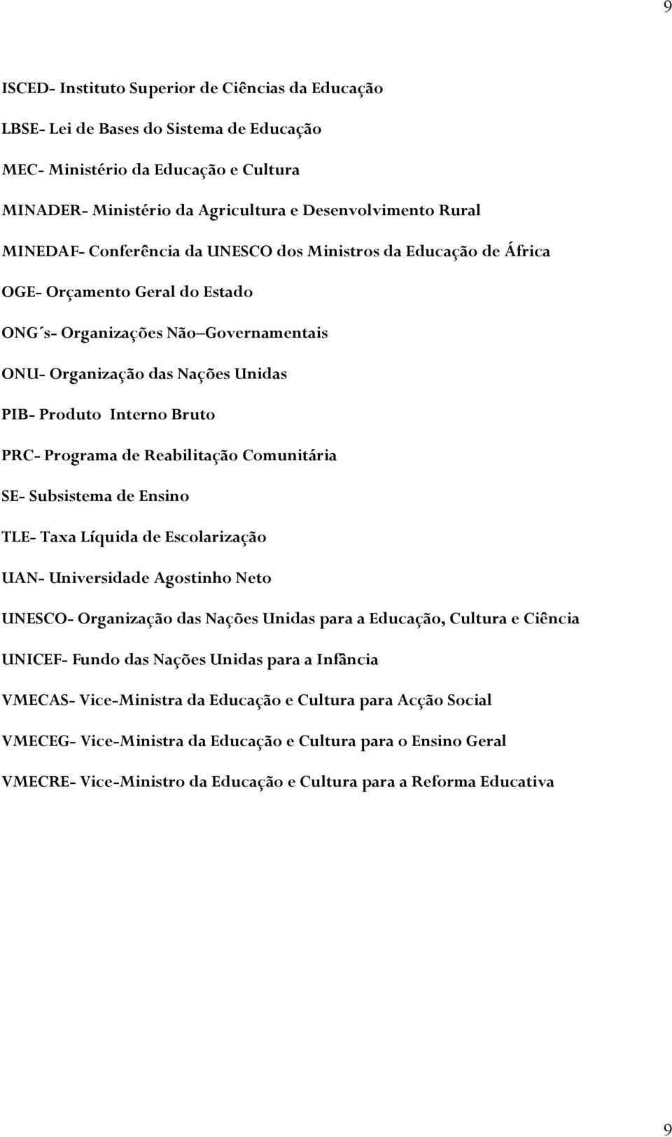 Programa de Reabilitação Comunitária SE- Subsistema de Ensino TLE- Taxa Líquida de Escolarização UAN- Universidade Agostinho Neto UNESCO- Organização das Nações Unidas para a Educação, Cultura e