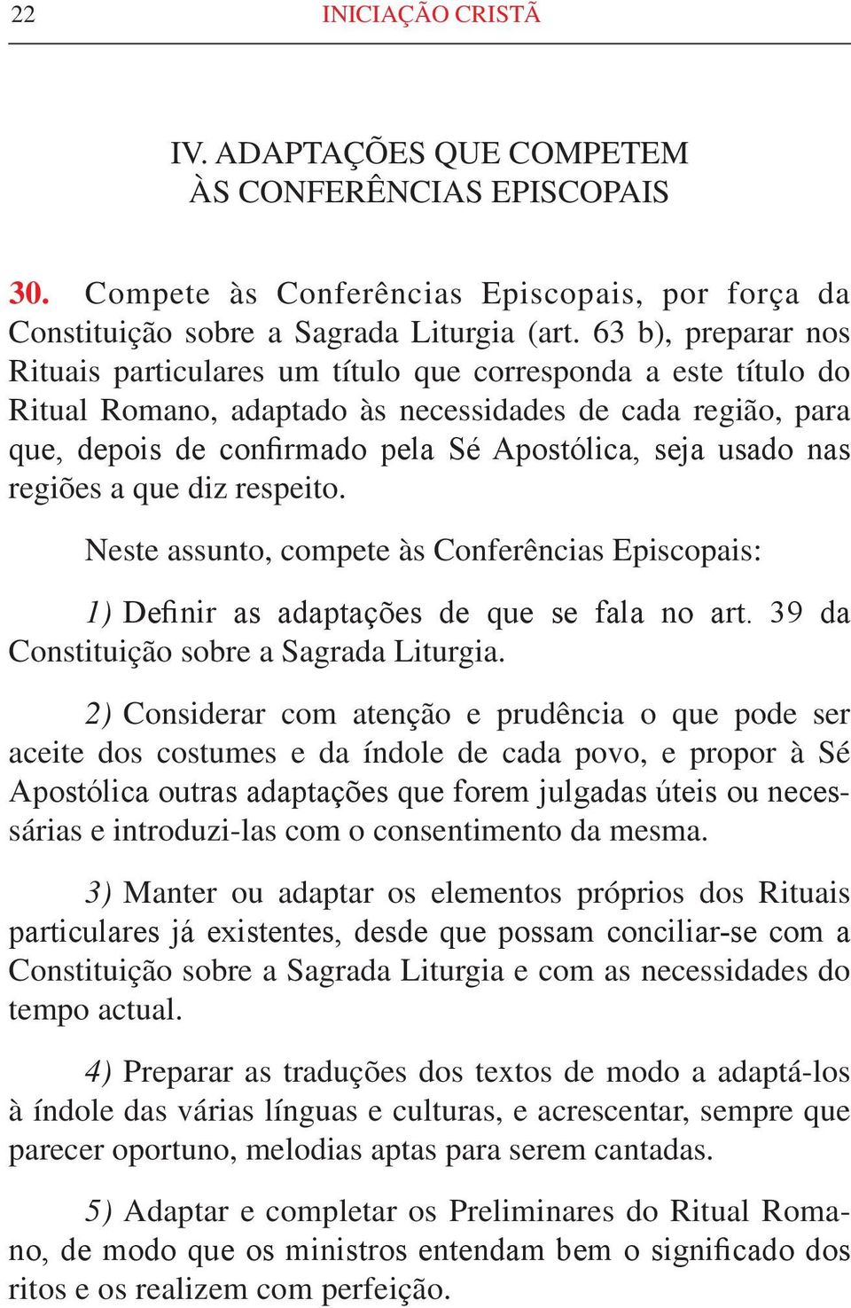 usado nas regiões a que diz respeito. Neste assunto, compete às Conferências Episcopais: 1) Definir as adaptações de que se fala no art. 39 da Constituição sobre a Sagrada Liturgia.