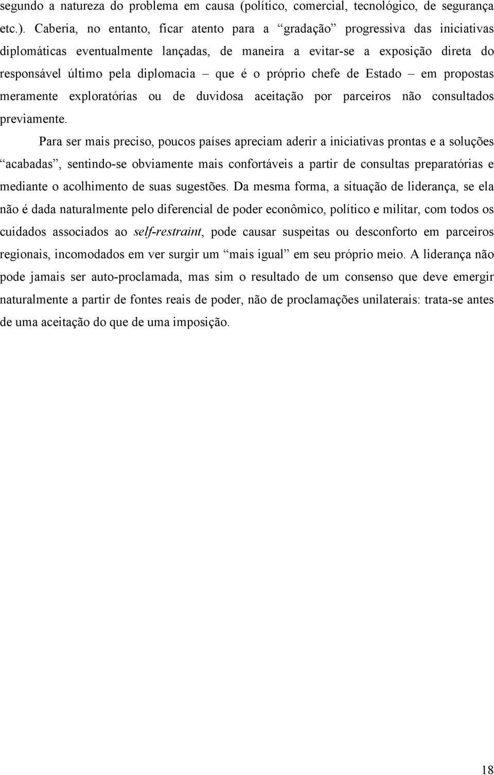 é o próprio chefe de Estado em propostas meramente exploratórias ou de duvidosa aceitação por parceiros não consultados previamente.