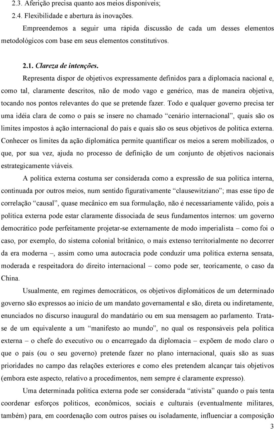 Representa dispor de objetivos expressamente definidos para a diplomacia nacional e, como tal, claramente descritos, não de modo vago e genérico, mas de maneira objetiva, tocando nos pontos