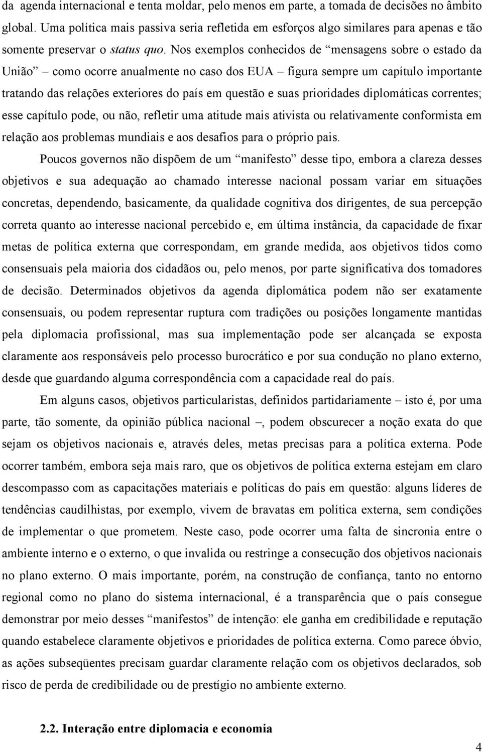 Nos exemplos conhecidos de mensagens sobre o estado da União como ocorre anualmente no caso dos EUA figura sempre um capítulo importante tratando das relações exteriores do país em questão e suas