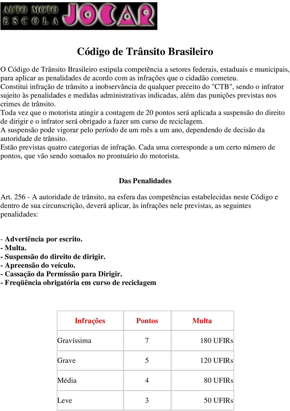 Constitui infração de trânsito a inobservância de qualquer preceito do "CTB", sendo o infrator sujeito às penalidades e medidas administrativas indicadas, além das punições previstas nos crimes de