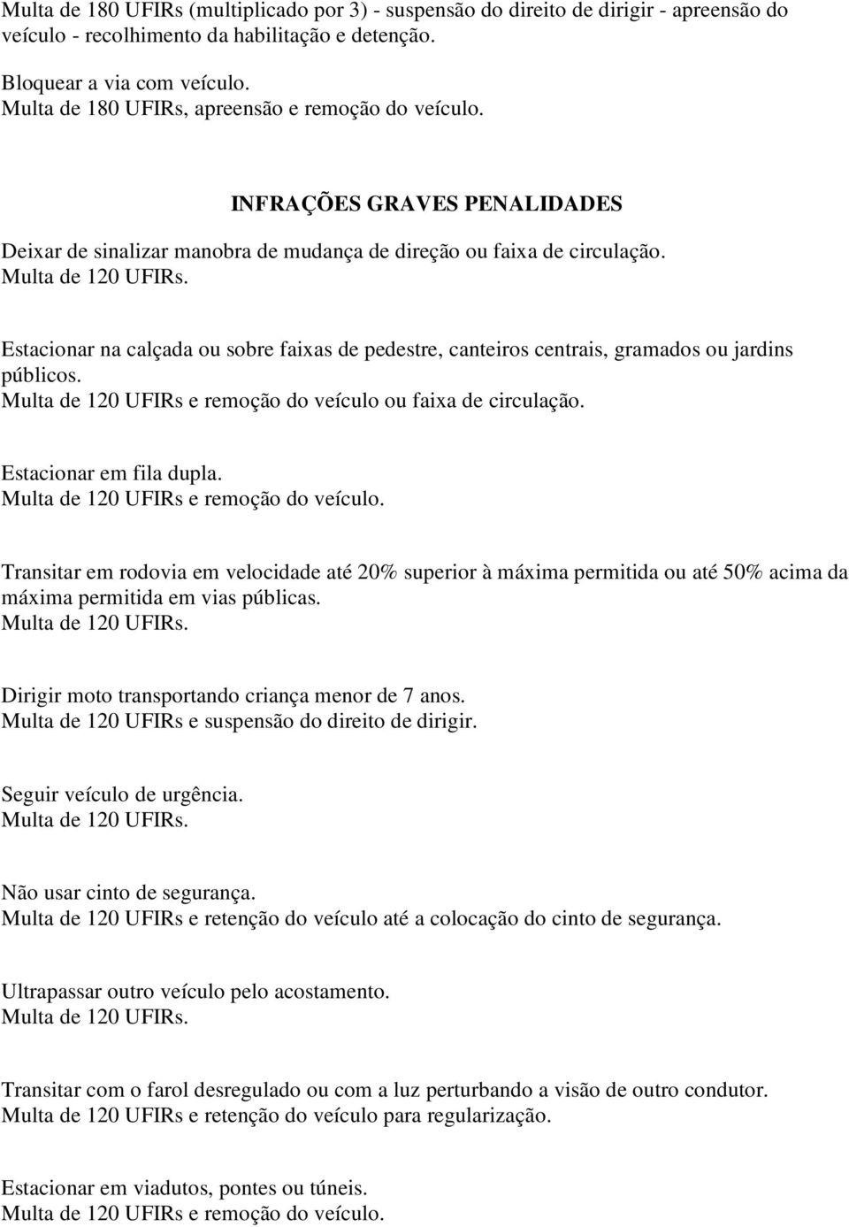 Estacionar na calçada ou sobre faixas de pedestre, canteiros centrais, gramados ou jardins públicos. Multa de 120 UFIRs e remoção do veículo ou faixa de circulação. Estacionar em fila dupla.