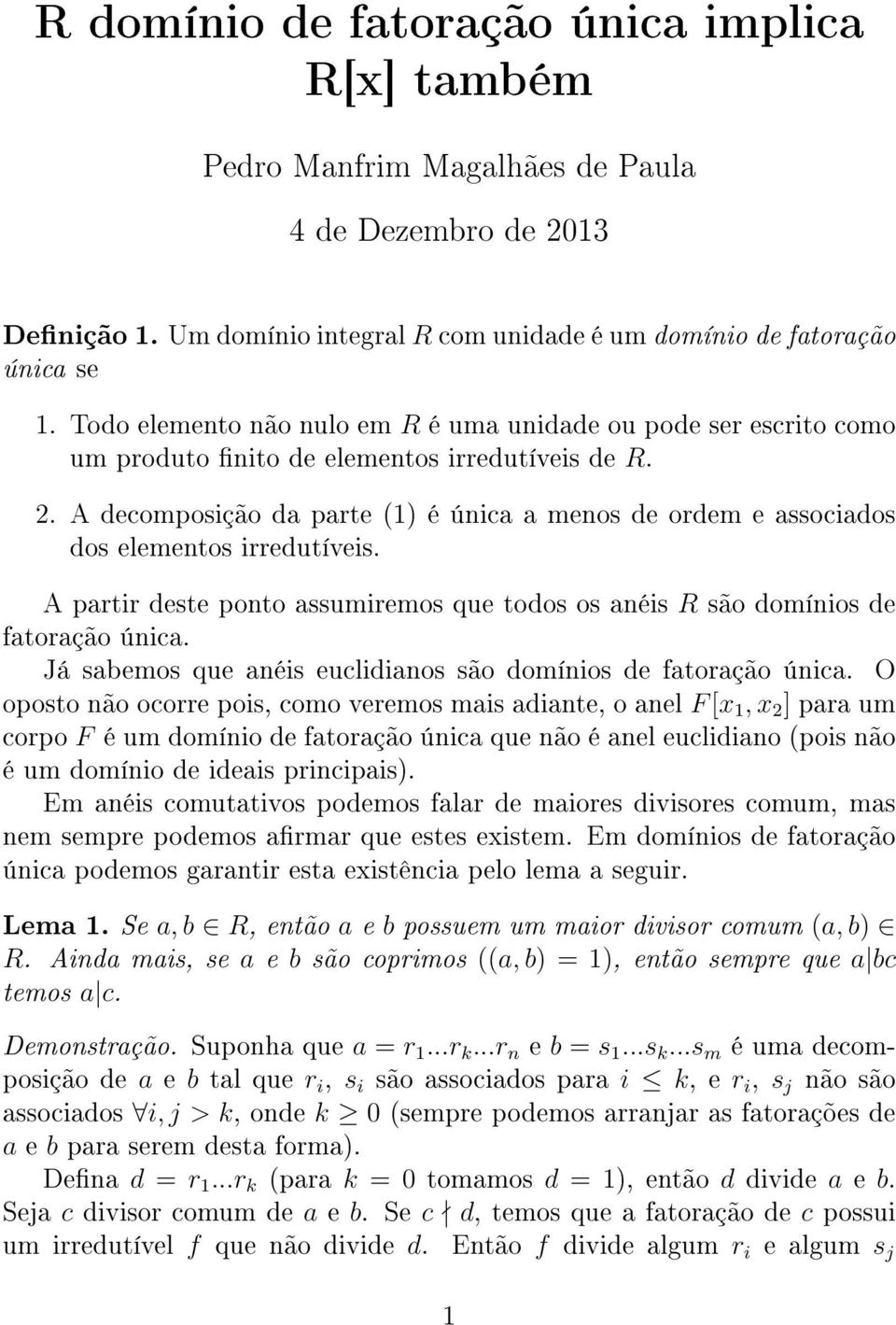 A decomposição da parte (1) é única a menos de ordem e associados dos elementos irredutíveis. A partir deste ponto assumiremos que todos os anéis R são domínios de fatoração única.