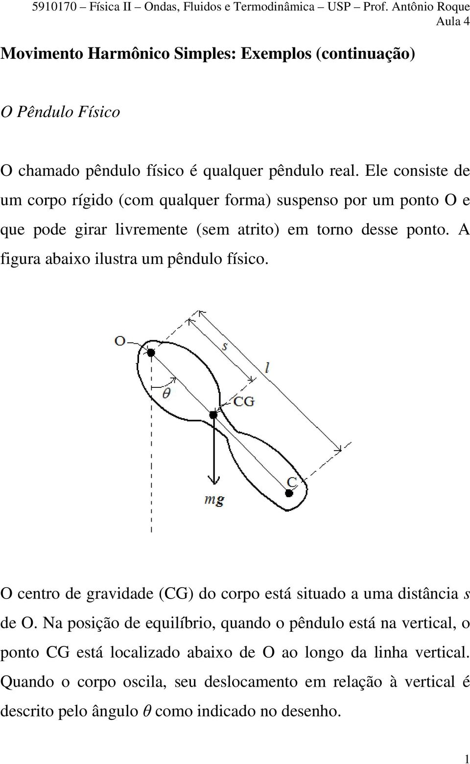 A figura abaixo ilustra um pêndulo físico. O centro de gravidade (CG) do corpo está situado a uma distância s de O.