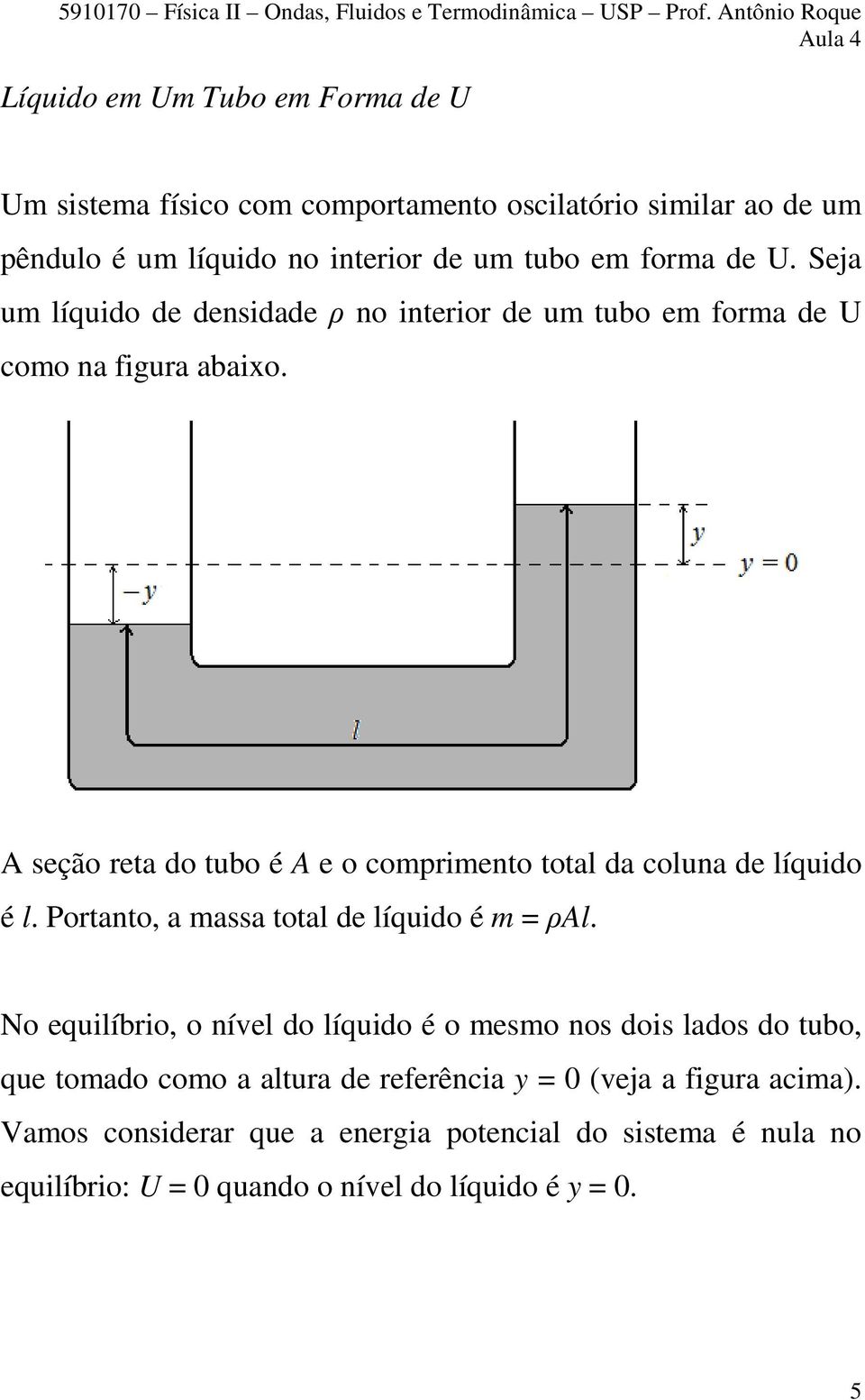 A seção reta do tubo é A e o comprimento total da coluna de líquido é l. Portanto, a massa total de líquido é m = ρal.