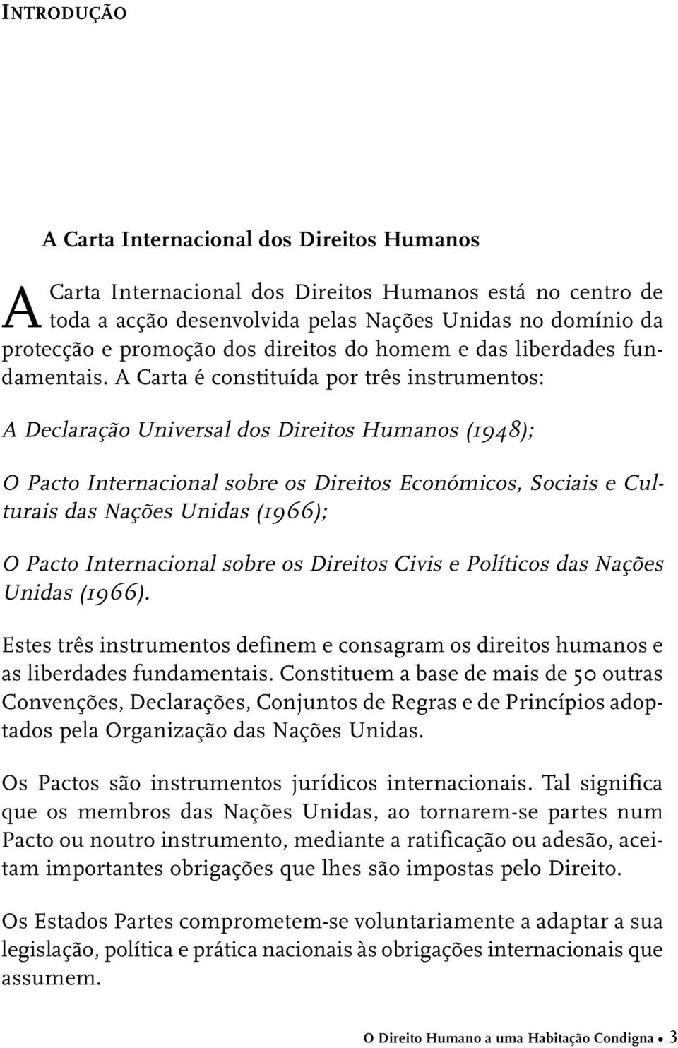A Carta é constituída por três instrumentos: A Declaração Universal dos Direitos Humanos (1948); O Pacto Internacional sobre os Direitos Económicos, Sociais e Culturais das Nações Unidas (1966); O