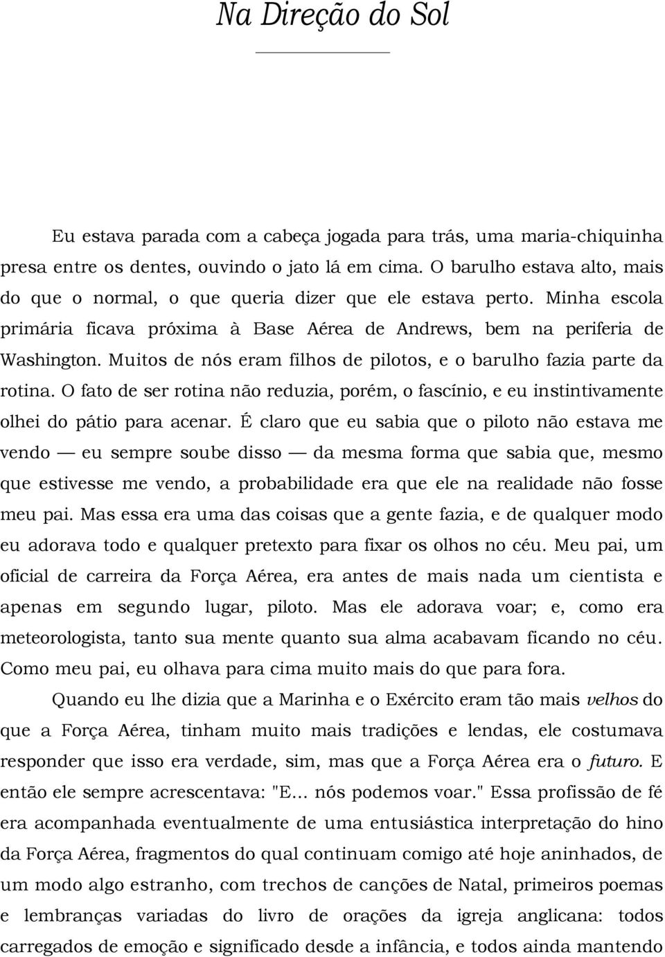 Muitos de nós eram filhos de pilotos, e o barulho fazia parte da rotina. O fato de ser rotina não reduzia, porém, o fascínio, e eu instintivamente olhei do pátio para acenar.