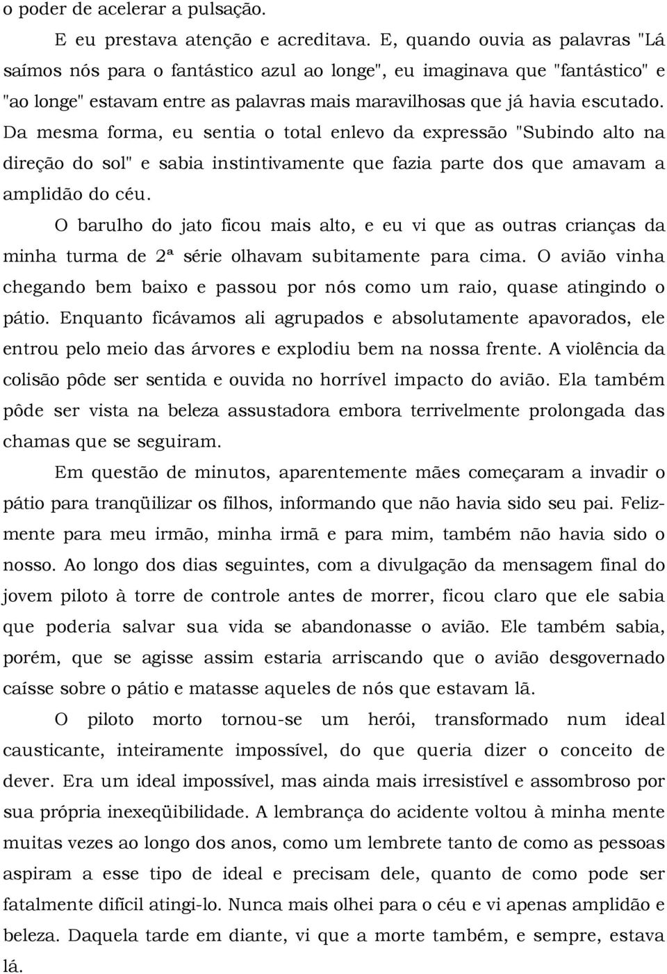 Da mesma forma, eu sentia o total enlevo da expressão "Subindo alto na direção do sol" e sabia instintivamente que fazia parte dos que amavam a amplidão do céu.