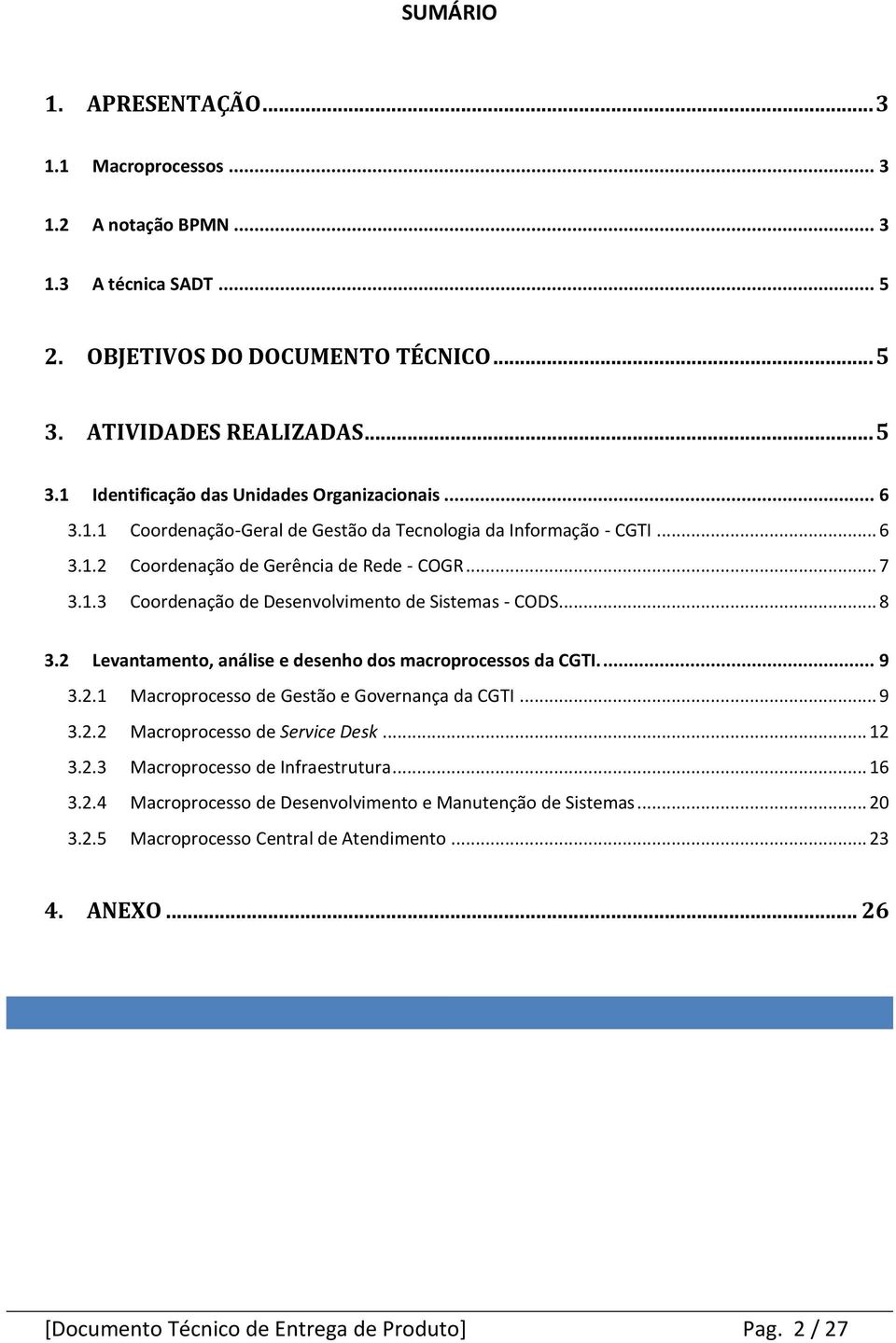 2 Levantamento, análise e desenho dos macroprocessos da CGTI.... 9 3.2.1 Macroprocesso de Gestão e Governança da CGTI... 9 3.2.2 Macroprocesso de Service Desk... 12 3.2.3 Macroprocesso de Infraestrutura.