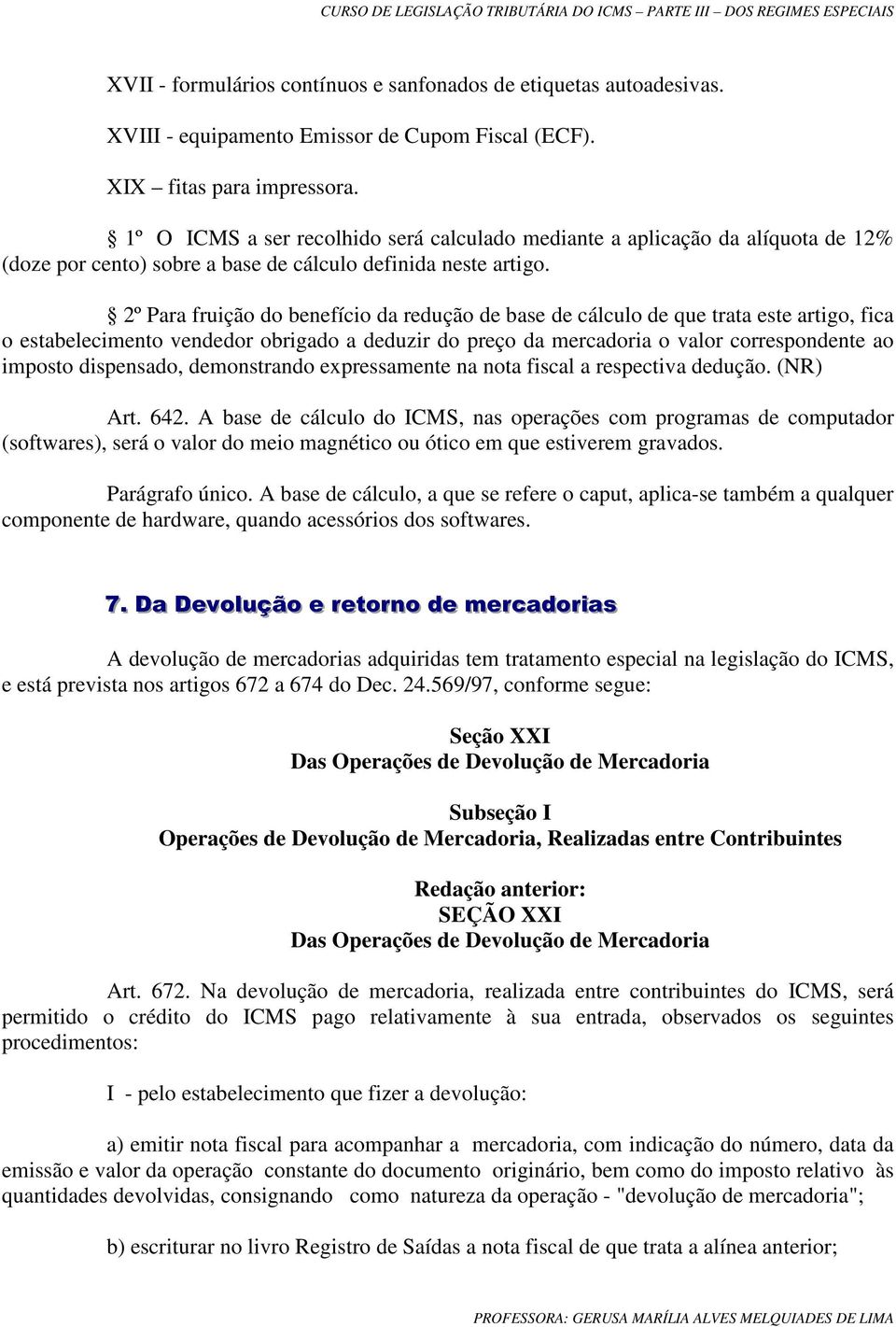 2º Para fruição do benefício da redução de base de cálculo de que trata este artigo, fica o estabelecimento vendedor obrigado a deduzir do preço da mercadoria o valor correspondente ao imposto