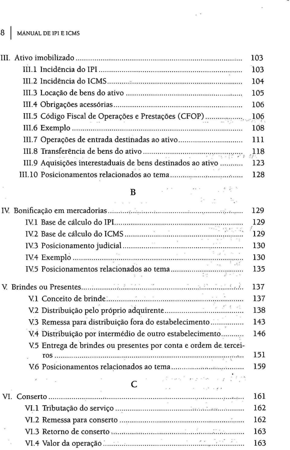 ..... U8 : I J i IIL9 Aquisições interestaduais de bens destinados ao ativo... 123 m.lo Posicionamentos relacionados ao tema......... 128 B IV Bonificação em mercadorias... ;... ;... ;... ;....... ;;.