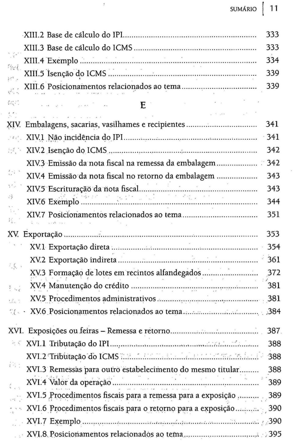 XIV~.N?O,incidê,ncia q.o)pi.....,.,... :............ 341 5. XIV2,Isenção do ICMS,...................:........ 342 XIV3 Eniissão da nota fiscal na remessa da embalagem.