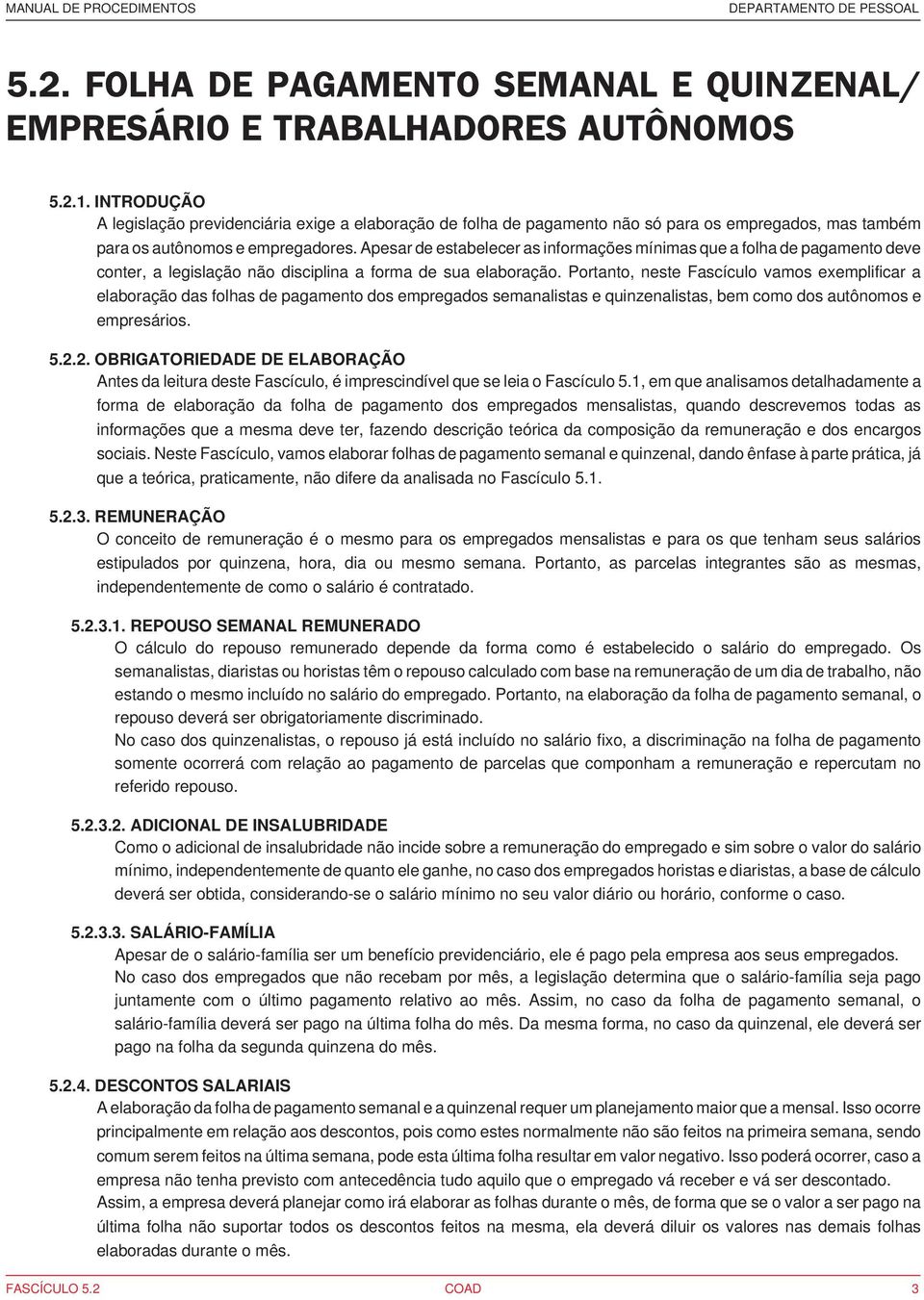 Apesar de estabelecer as informações mínimas que a folha de pagamento deve conter, a legislação não disciplina a forma de sua elaboração.