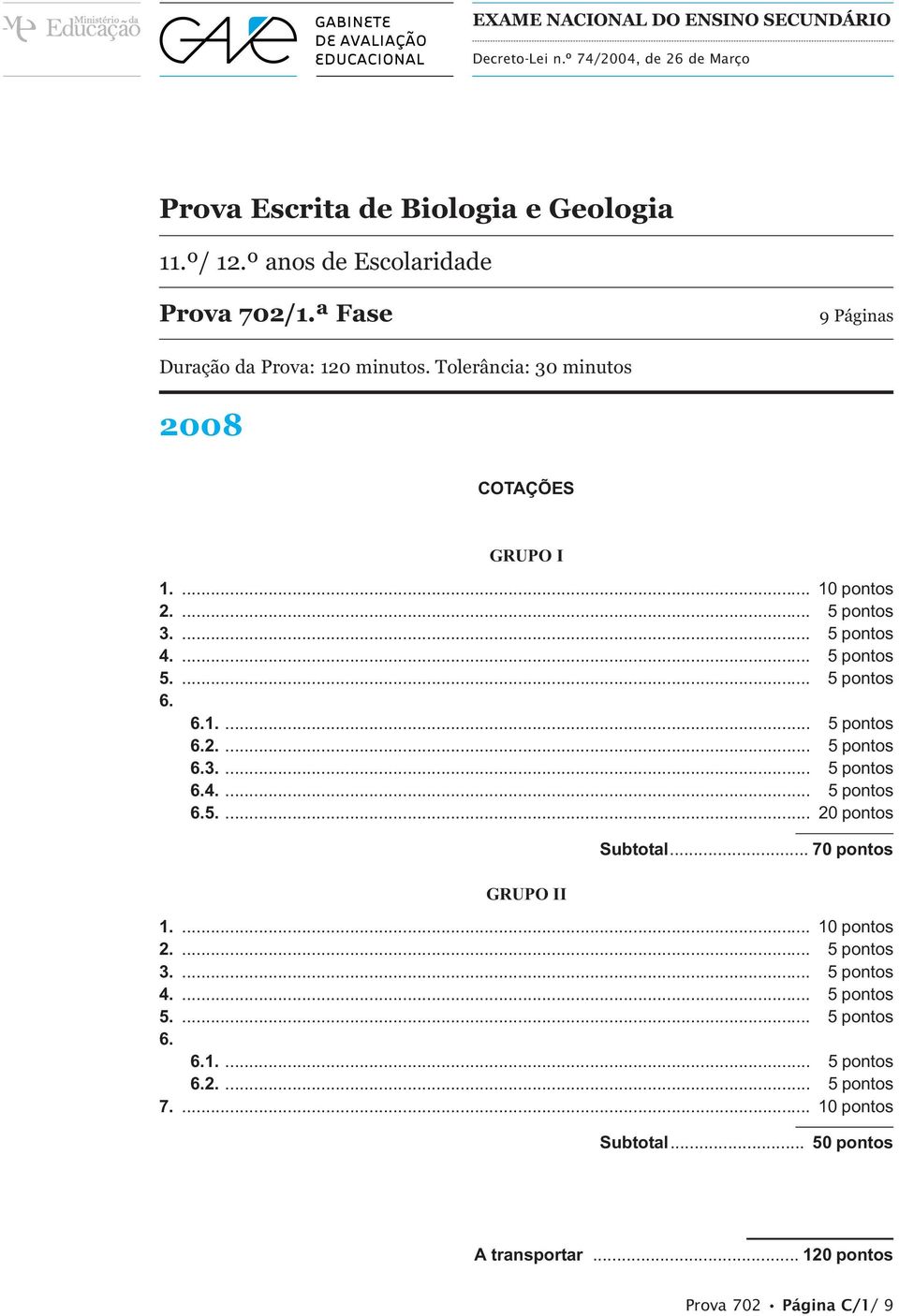 ... 5 pontos 6. 6.1.... 5 pontos 6.2.... 5 pontos 6.3.... 5 pontos 6.4.... 5 pontos 6.5.... 20 pontos GRUPO II Subtotal... 70 pontos 1.... 10 pontos 2.