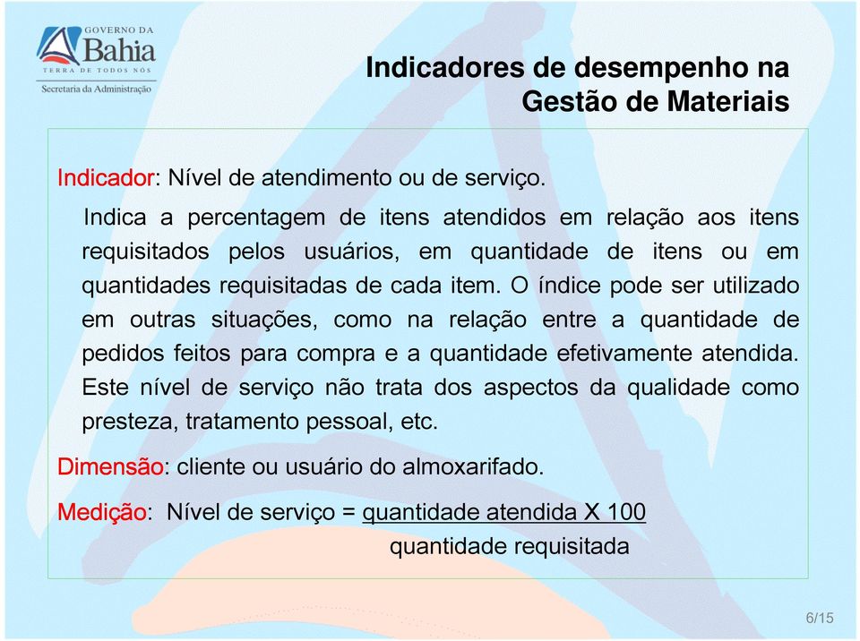 O índice pode ser utilizado em outras situações, como na relação entre a quantidade de pedidos feitos para compra e a quantidade efetivamente atendida.