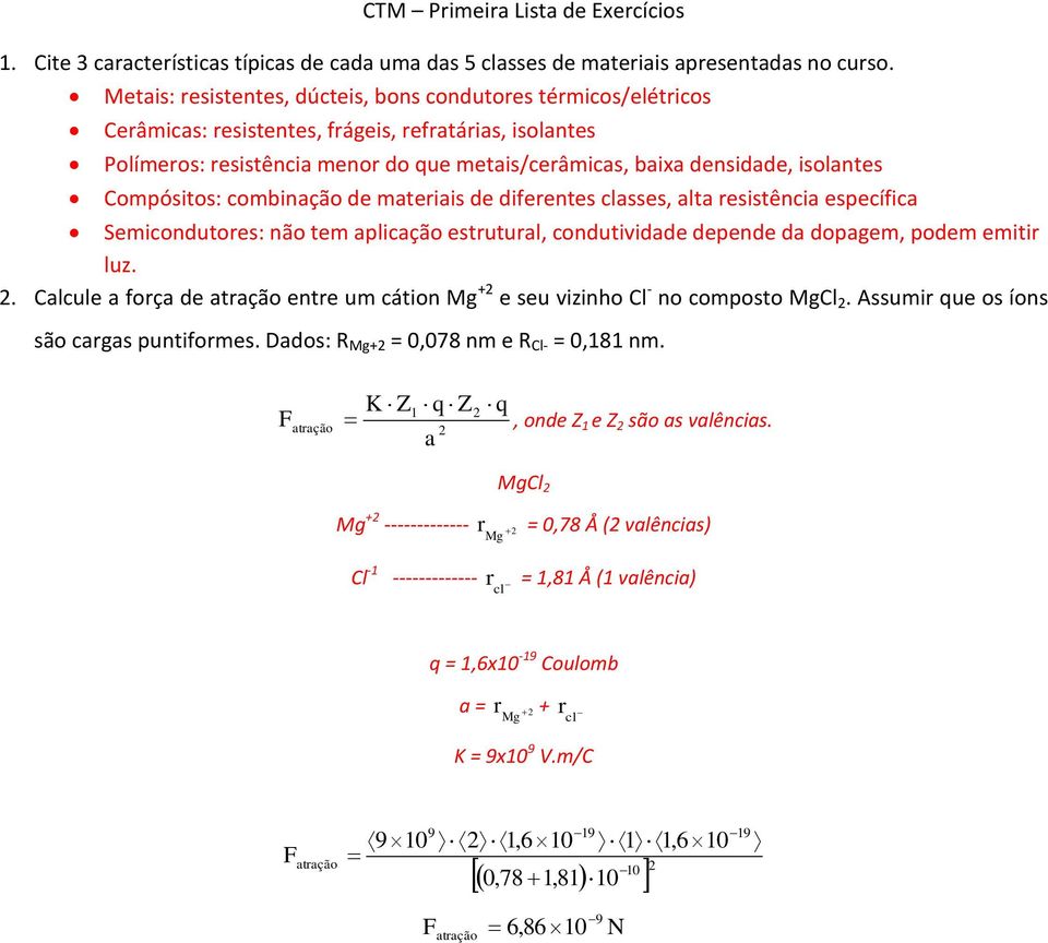 Compósitos: combinção de mteriis de diferentes clsses, lt resistênci específic Semicondutores: não tem plicção estruturl, condutividde depende d dopgem, podem emitir luz.