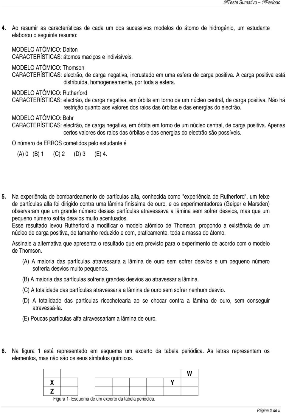 MODELO ATÔMICO: Rutherford CARACTERÍSTICAS: electrão, de carga negativa, em órbita em torno de um núcleo central, de carga positiva.