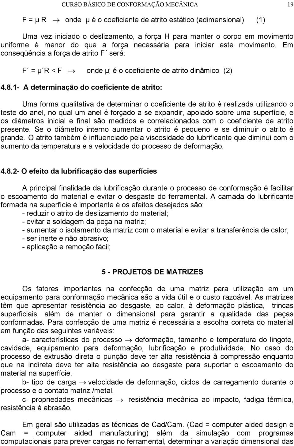 1- A determinação do coeficiente de atrito: Uma forma qualitativa de determinar o coeficiente de atrito é realizada utilizando o teste do anel, no qual um anel é forçado a se expandir, apoiado sobre