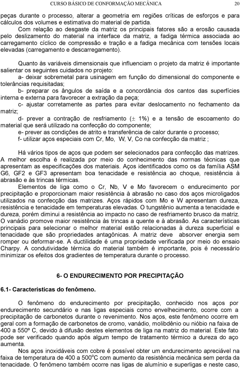 tração e a fadiga mecânica com tensões locais elevadas (carregamento e descarregamento).