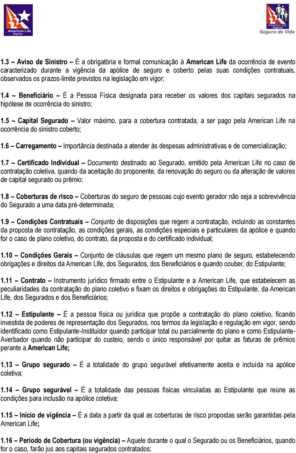 5 Capital Segurado Valor máximo, para a cobertura contratada, a ser pago pela American Life na ocorrência do sinistro coberto; 1.