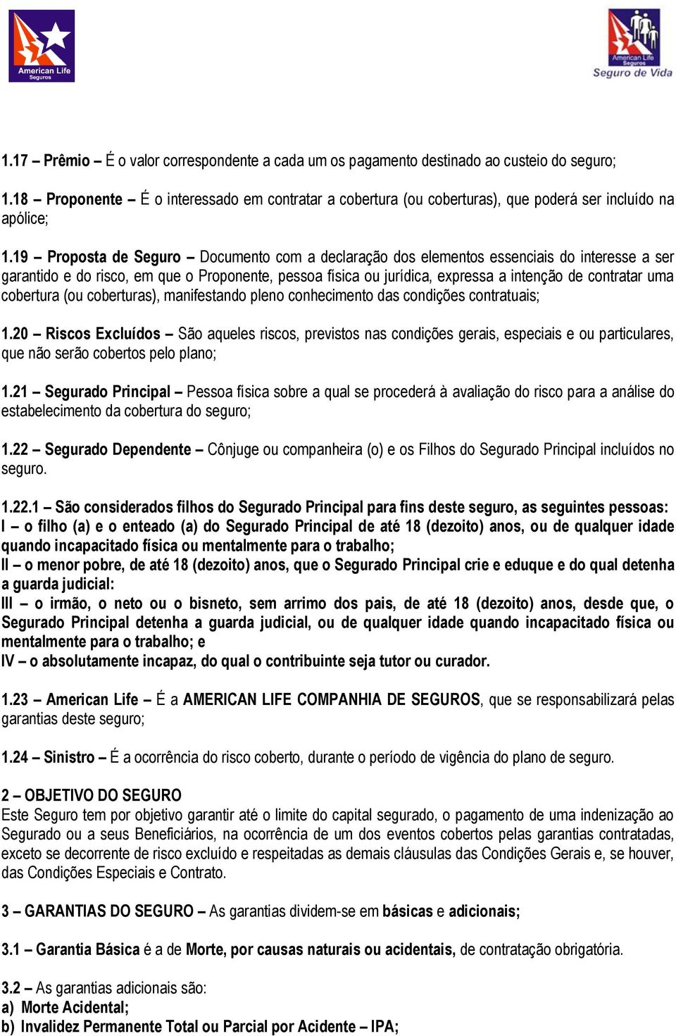 19 Proposta de Seguro Documento com a declaração dos elementos essenciais do interesse a ser garantido e do risco, em que o Proponente, pessoa física ou jurídica, expressa a intenção de contratar uma