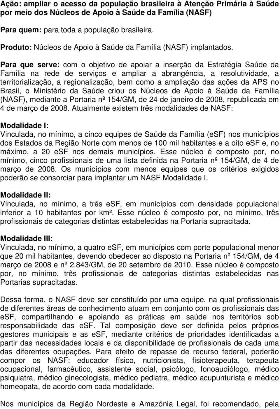 Para que serve: com o objetivo de apoiar a inserção da Estratégia Saúde da Família na rede de serviços e ampliar a abrangência, a resolutividade, a territorialização, a regionalização, bem como a