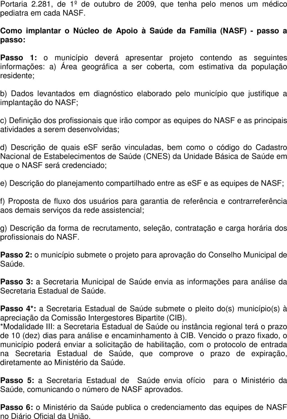 estimativa da população residente; b) Dados levantados em diagnóstico elaborado pelo município que justifique a implantação do NASF; c) Definição dos profissionais que irão compor as equipes do NASF