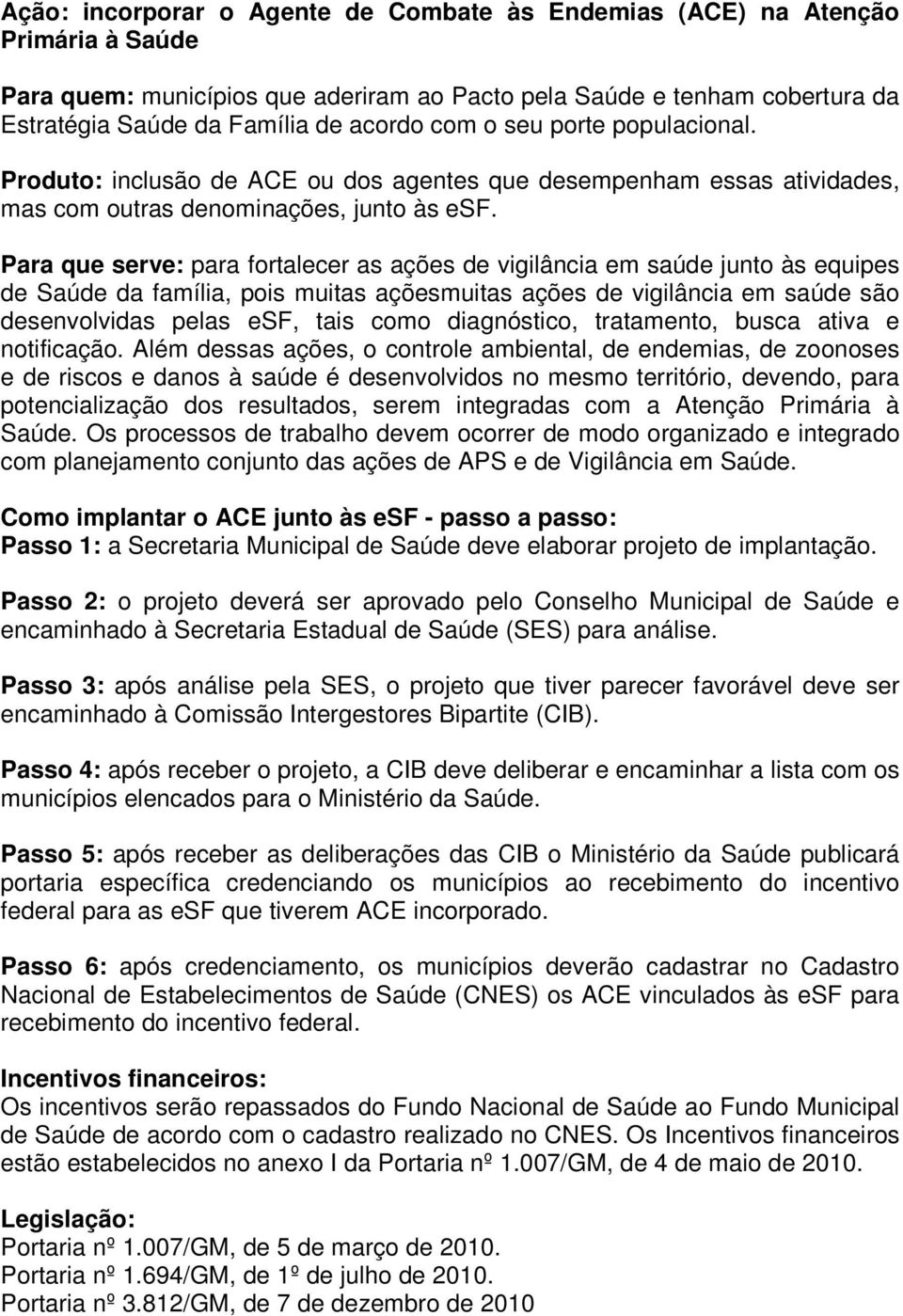 Para que serve: para fortalecer as ações de vigilância em saúde junto às equipes de Saúde da família, pois muitas açõesmuitas ações de vigilância em saúde são desenvolvidas pelas esf, tais como