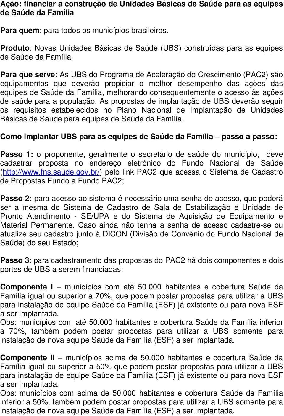 Para que serve: As UBS do Programa de Aceleração do Crescimento (PAC2) são equipamentos que deverão propiciar o melhor desempenho das ações das equipes de Saúde da Família, melhorando