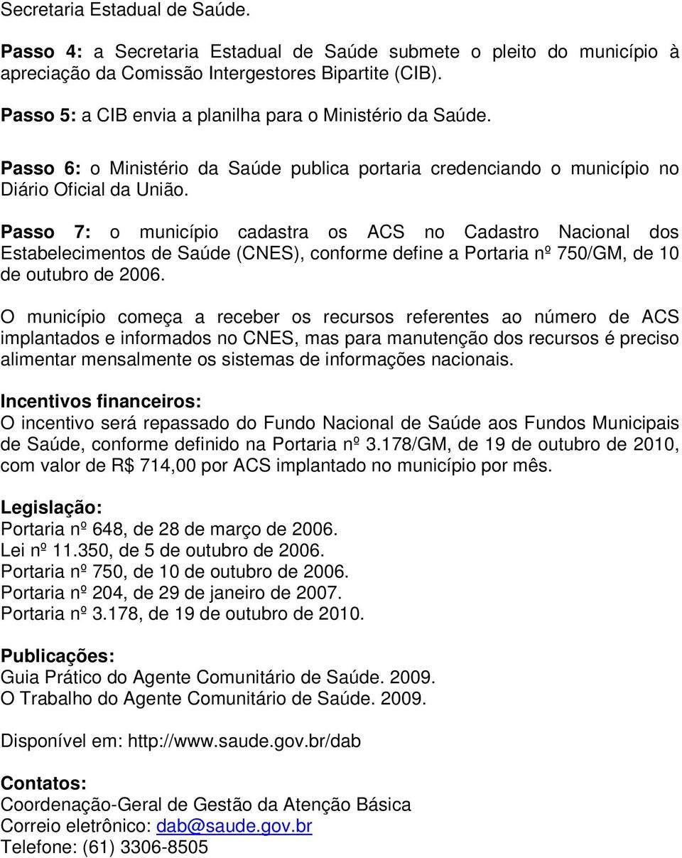 Passo 7: o município cadastra os ACS no Cadastro Nacional dos Estabelecimentos de Saúde (CNES), conforme define a Portaria nº 750/GM, de 10 de outubro de 2006.