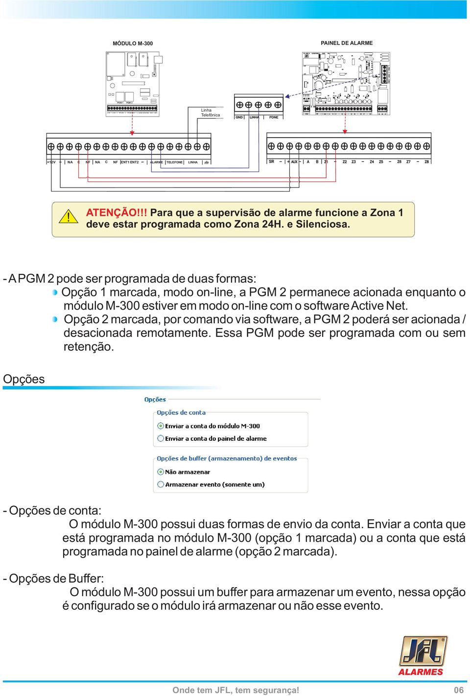 - A PGM 2 pode ser programada de duas formas: Opção 1 marcada, modo on-line, a PGM 2 permanece acionada enquanto o módulo M-300 estiver em modo on-line com o software Active Net.