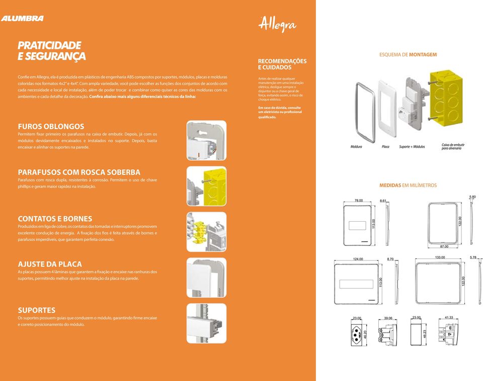 ambientes e cada detalhe da decoração. Confira abaixo mais alguns diferenciais técnicos da linha: FUROS OBLONGOS Permitem fixar primeiro os parafusos na caixa de embutir.