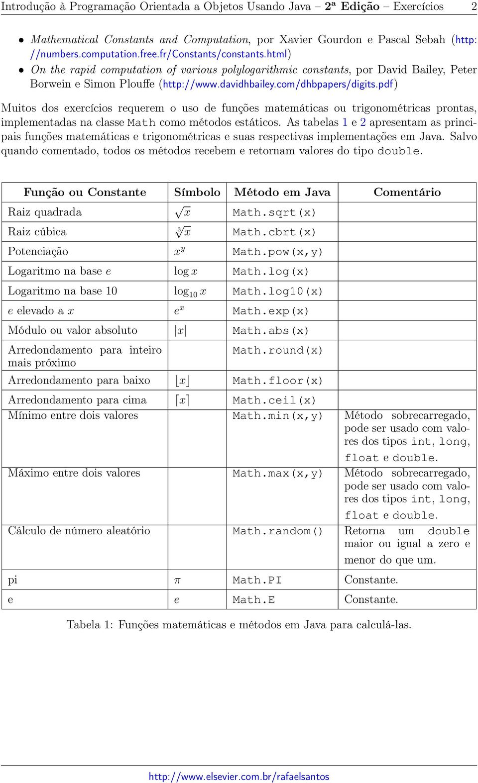 pdf) Muitos dos exercícios requerem o uso de funções matemáticas ou trigonométricas prontas, implementadas na classe Math como métodos estáticos.