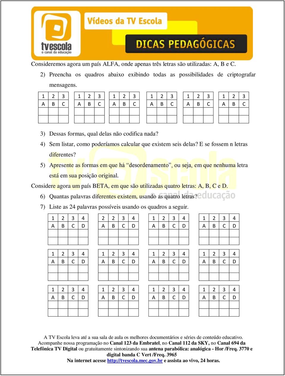 E se fossem n letras diferentes? 5) Apresente as formas em que há desordenamento, ou seja, em que nenhuma letra está em sua posição original.