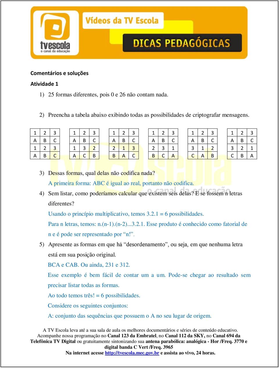 A primeira forma: ABC é igual ao real, portanto não codifica. 4) Sem listar, como poderíamos calcular que existem seis delas? E se fossem n letras diferentes?