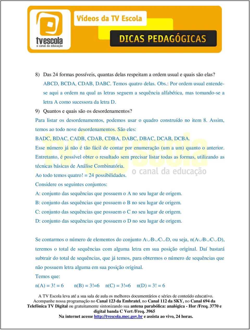 Para listar os desordenamentos, podemos usar o quadro construído no item 8. Assim, temos ao todo nove desordenamentos. São eles: BADC, BDAC, CADB, CDAB, CDBA, DABC, DBAC, DCAB, DCBA.