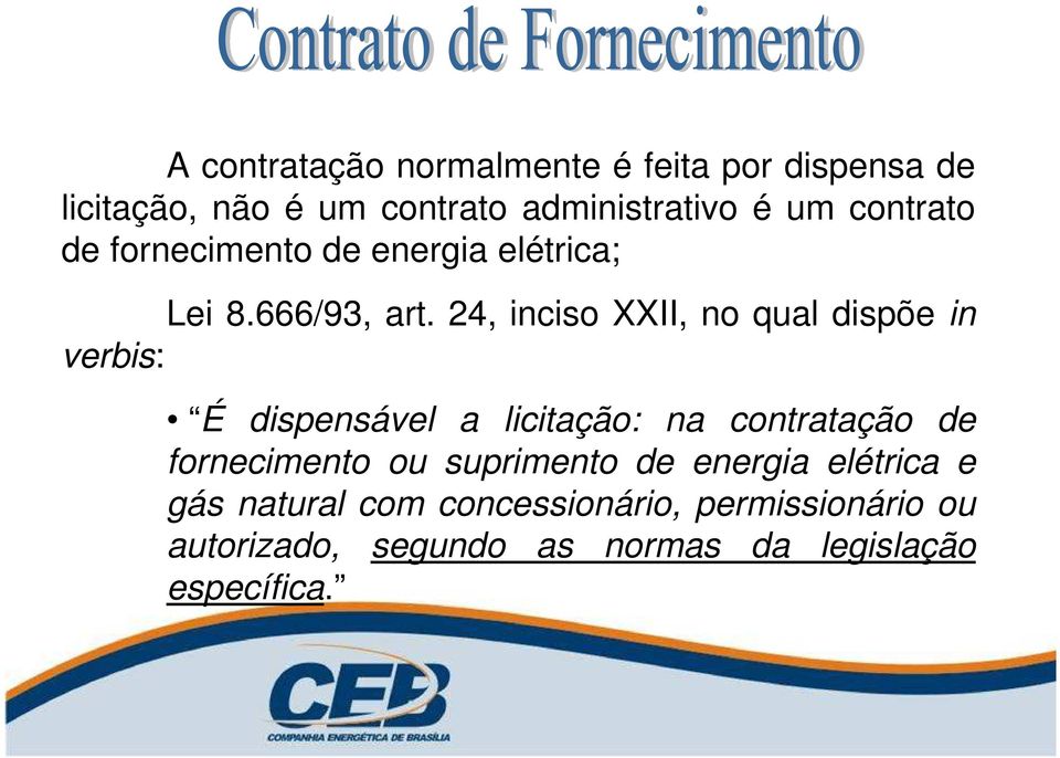 24, inciso XXII, no qual dispõe in verbis: É dispensável a licitação: na contratação de fornecimento