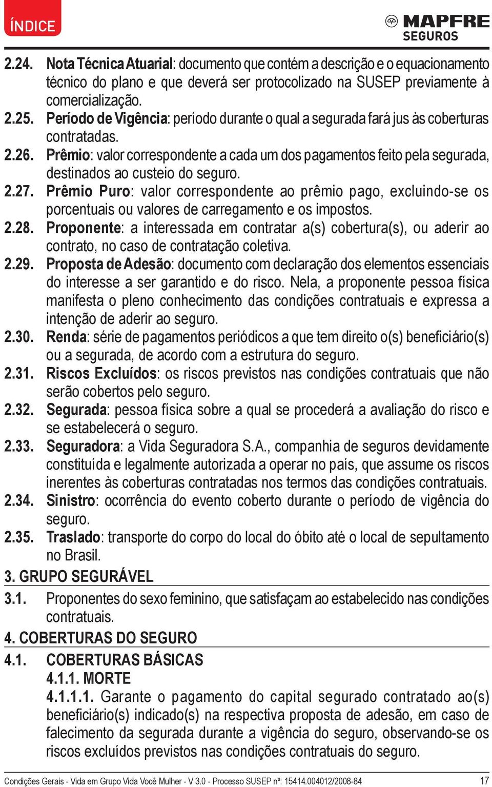 Prêmio: valor correspondente a cada um dos pagamentos feito pela segurada, destinados ao custeio do seguro. 2.27.