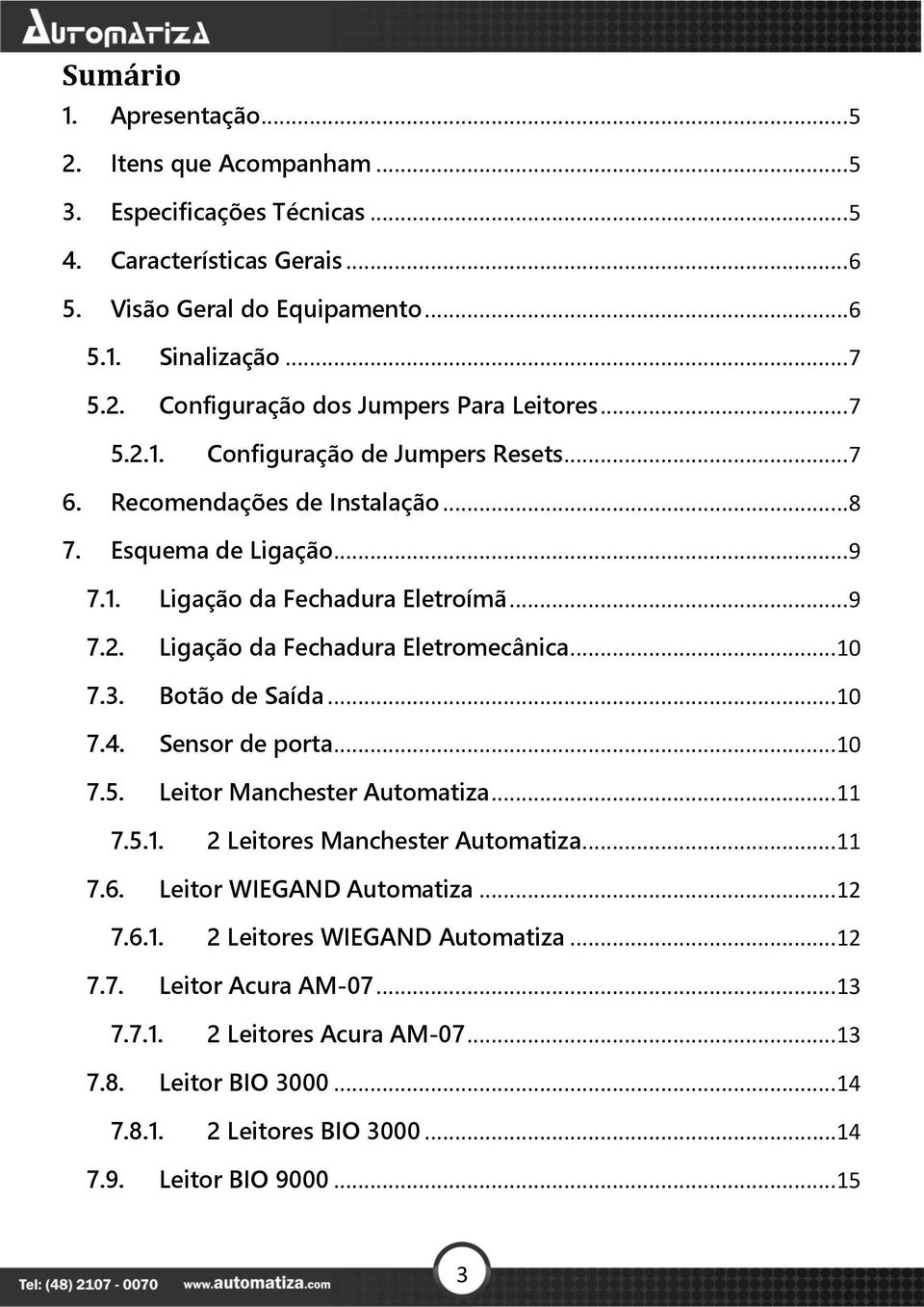 ..10 7.3. Botão de Saída...10 7.4. Sensor de porta...10 7.5. Leitor Manchester Automatiza...11 7.5.1. 2 Leitores Manchester Automatiza...11 7.6. Leitor WIEGAND Automatiza...12 7.6.1. 2 Leitores WIEGAND Automatiza.