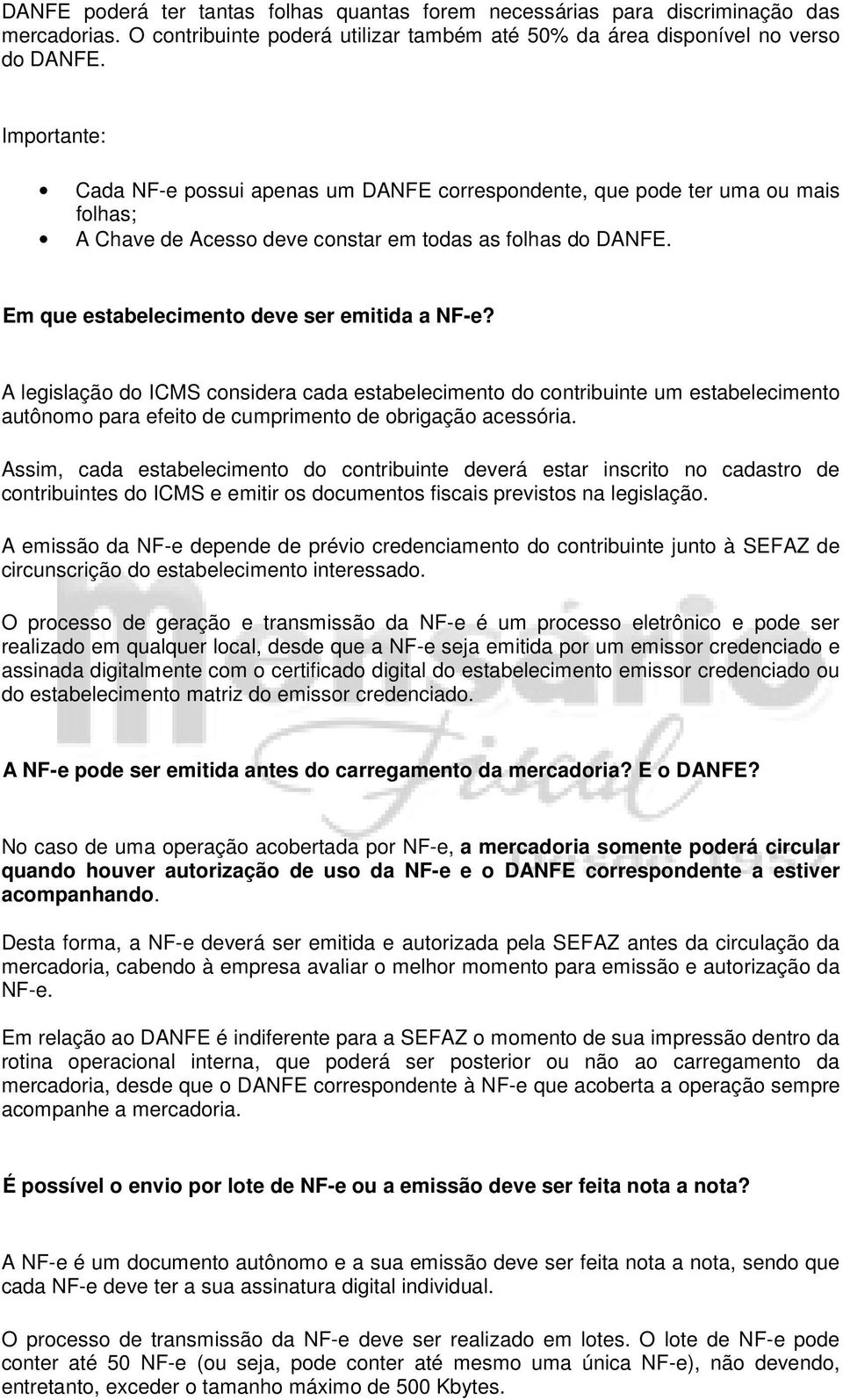 Em que estabelecimento deve ser emitida a NF-e? A legislação do ICMS considera cada estabelecimento do contribuinte um estabelecimento autônomo para efeito de cumprimento de obrigação acessória.