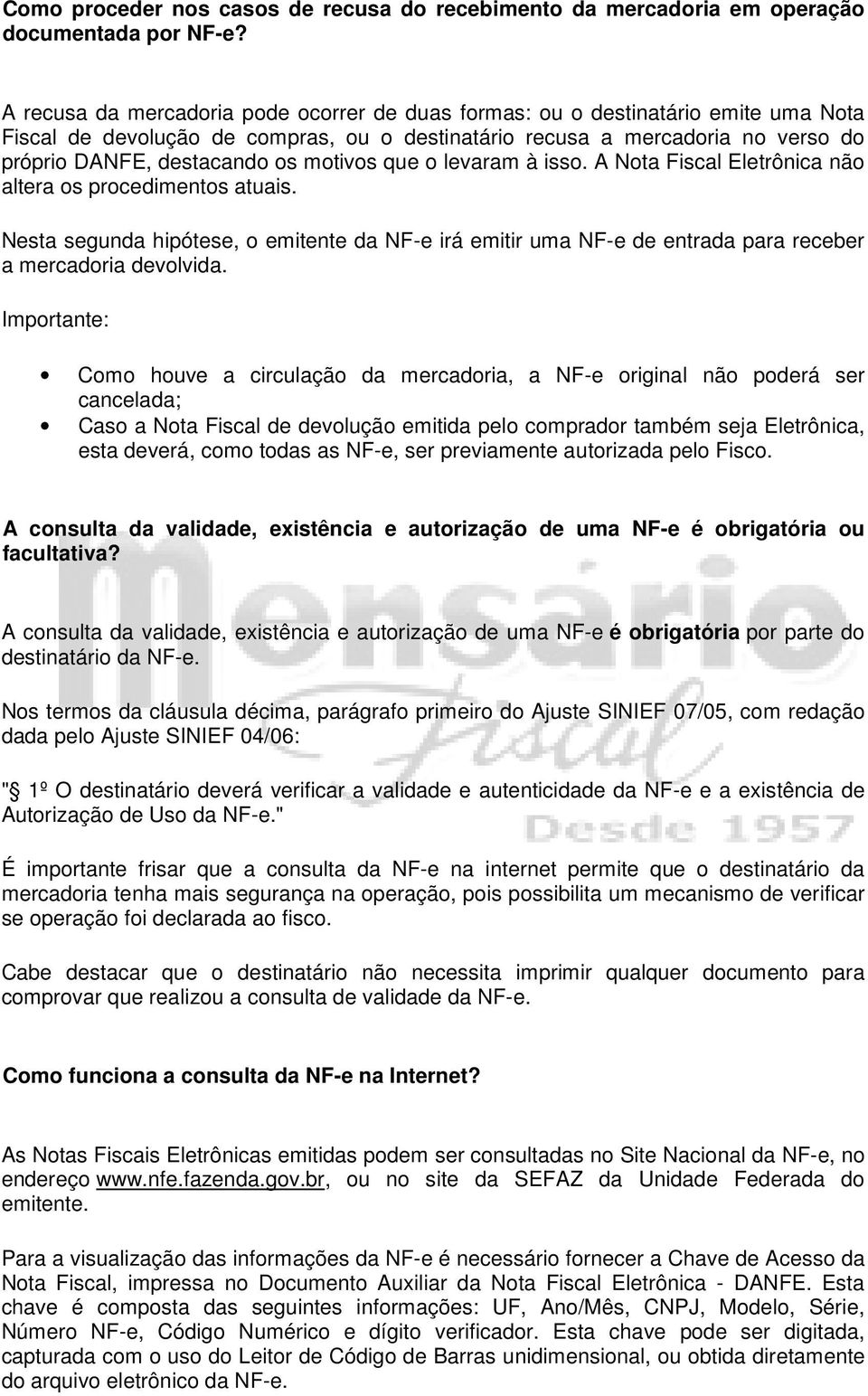 motivos que o levaram à isso. A Nota Fiscal Eletrônica não altera os procedimentos atuais.