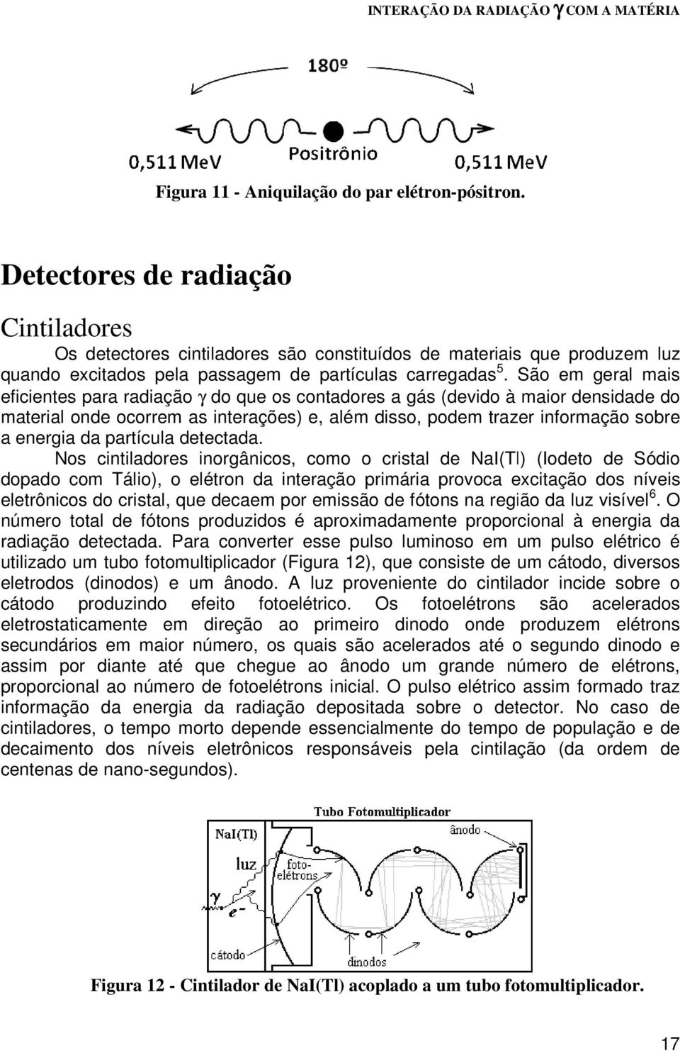 São em geral mais eficientes para radiação γ do que os contadores a gás (devido à maior densidade do material onde ocorrem as interações) e, além disso, podem trazer informação sobre a energia da