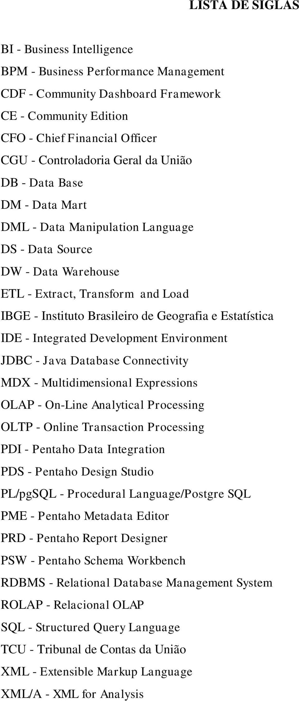 - Integrated Development Environment JDBC - Java Database Connectivity MDX - Multidimensional Expressions OLAP - On-Line Analytical Processing OLTP - Online Transaction Processing PDI - Pentaho Data
