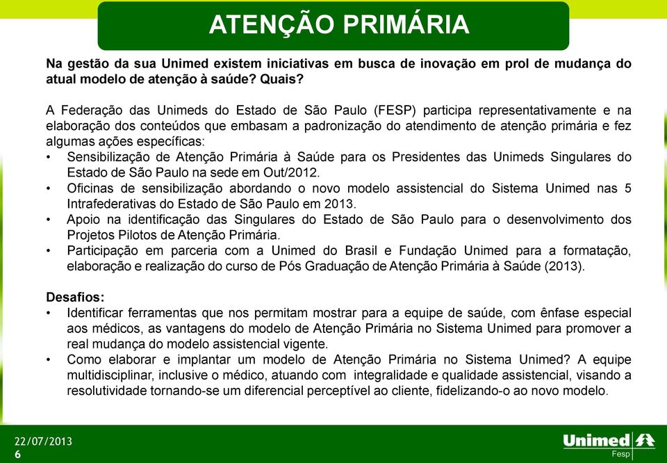 específicas: Sensibilização de Atenção Primária à Saúde para os Presidentes das Unimeds Singulares do Estado de São Paulo na sede em Out/2012.