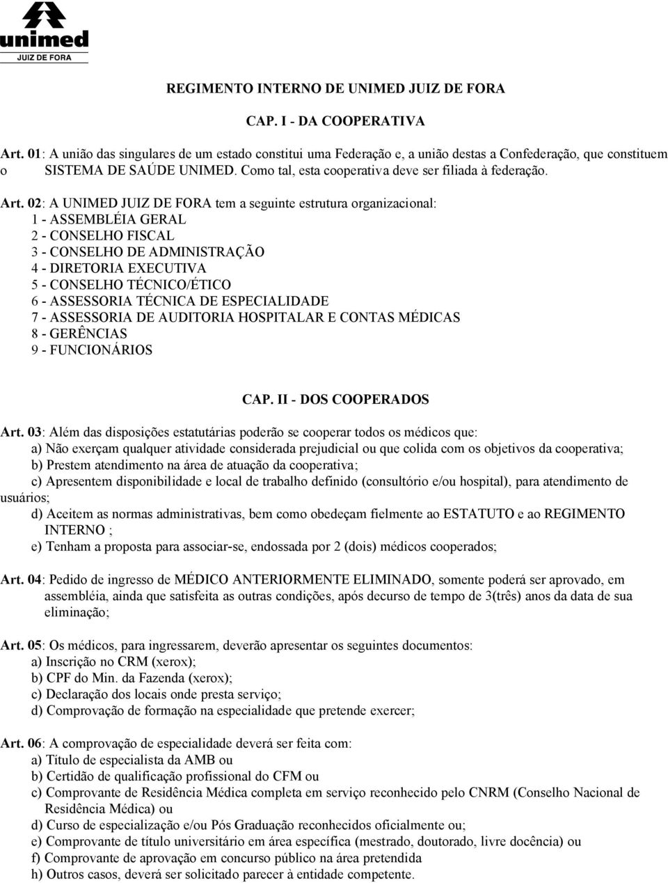 Art. 02: A UNIMED JUIZ DE FORA tem a seguinte estrutura organizacional: 1 - ASSEMBLÉIA GERAL 2 - CONSELHO FISCAL 3 - CONSELHO DE ADMINISTRAÇÃO 4 - DIRETORIA EXECUTIVA 5 - CONSELHO TÉCNICO/ÉTICO 6 -