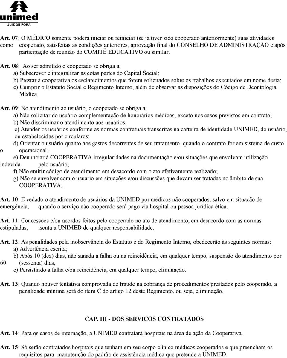 08: Ao ser admitido o cooperado se obriga a: a) Subscrever e integralizar as cotas partes do Capital Social; b) Prestar à cooperativa os esclarecimentos que forem solicitados sobre os trabalhos