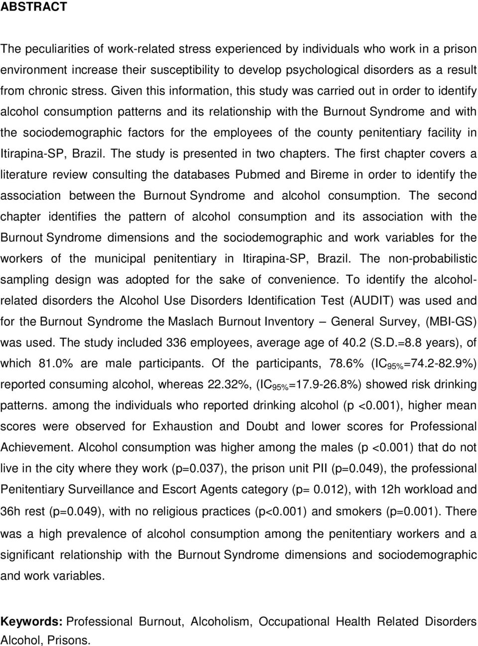 Given this information, this study was carried out in order to identify alcohol consumption patterns and its relationship with the Burnout Syndrome and with the sociodemographic factors for the